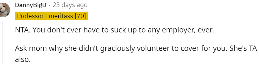 21. Your mom should volunteer to cover for you