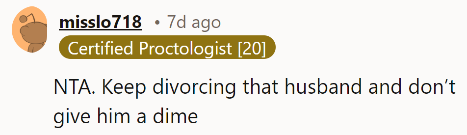 NTA: She should keep divorcing him and not give him a dime.