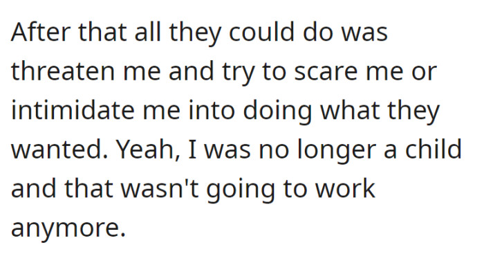 Their family's attempts at threats, intimidation, and scare tactics no longer had any effect on OP, now an independent adult.