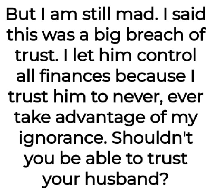 The OP actually trusted him to never, ever take advantage of her ignorance