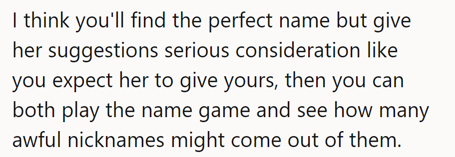 Name game tip: weigh her suggestions seriously, or brace for a slew of cringe-worthy nicknames!