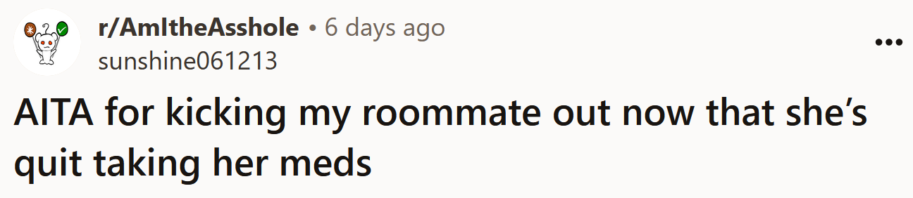 The Redditor asked if she's an a**hole for kicking her roommate out after she stopped taking her meds.