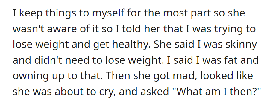 OP tells roommate about weight loss efforts; roommate reacts defensively, leading to emotional tension over body image.