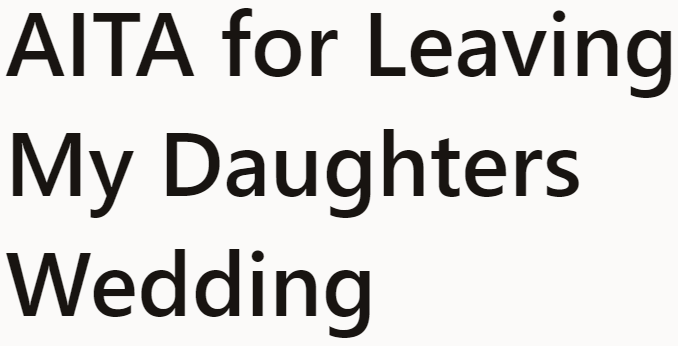 After being told by his daughter that he'd ruin her wedding, the OP decided to leave.
