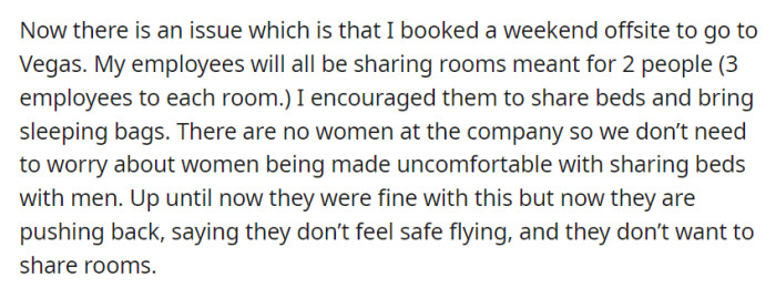 OP had arranged a shared accommodation weekend trip to Vegas, but employees, previously fine with it, are now expressing safety concerns about flying and discomfort with room-sharing.