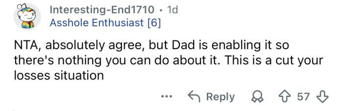 Your dad is enabling her.
