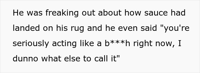 Surprisingly, the guy was only concerned with the fact that the pasta sauce had landed on his rug, and he declared that the woman was 
