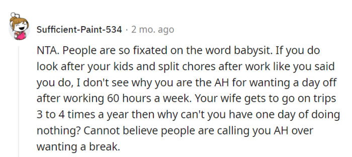 His request for a day off after working long hours is valid, and it's not babysitting when they're his own kids.