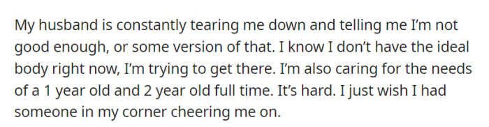 Amidst full-time parenting of two young children, she's striving to better herself despite her husband's constant criticism, yearning for support and encouragement along the way.