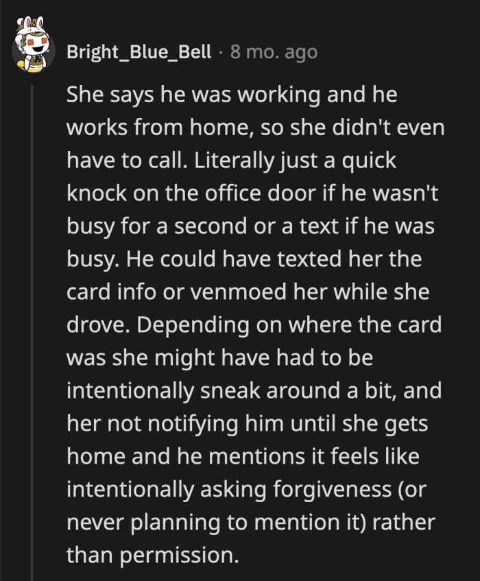 Apparently, he works from home. OP literally could have spent a few seconds before leaving the house to inform him about his card. OP deleted the comment where she mentioned that her husband worked from home that night.