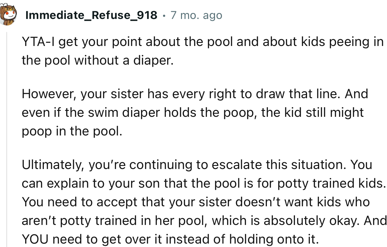 “YTA. Your sister has every right to draw that line. And even if the swim diaper holds the poop, the kid still might poop in the pool.”