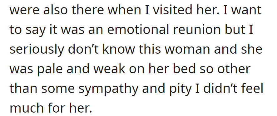 Her two siblings were present. Despite the emotional context, seeing her mother weak, she felt detached, only pitying her.