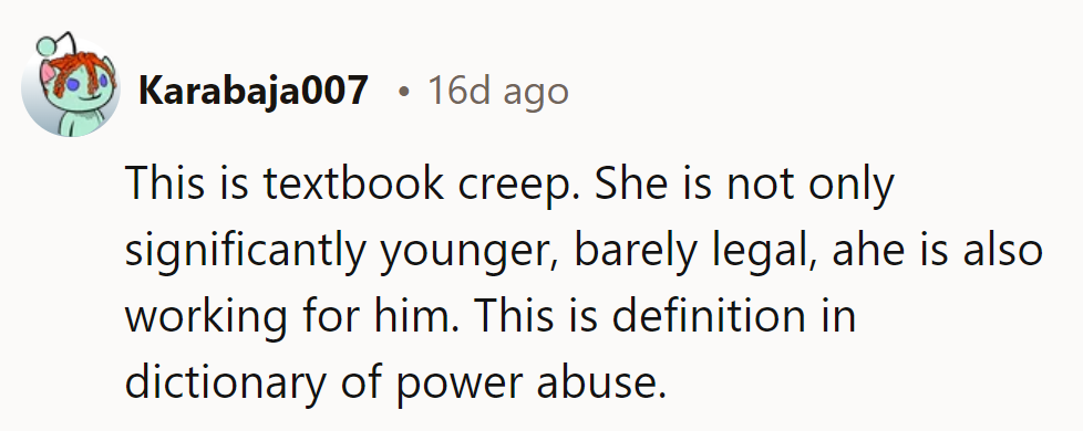 NTA. This is textbook creep: a young, barely legal employee facing textbook power abuse. Total dictionary case.