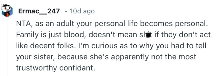 “NTA, as an adult your personal life becomes personal. Family is just blood, doesn't mean shit if they don't act like decent folks.”