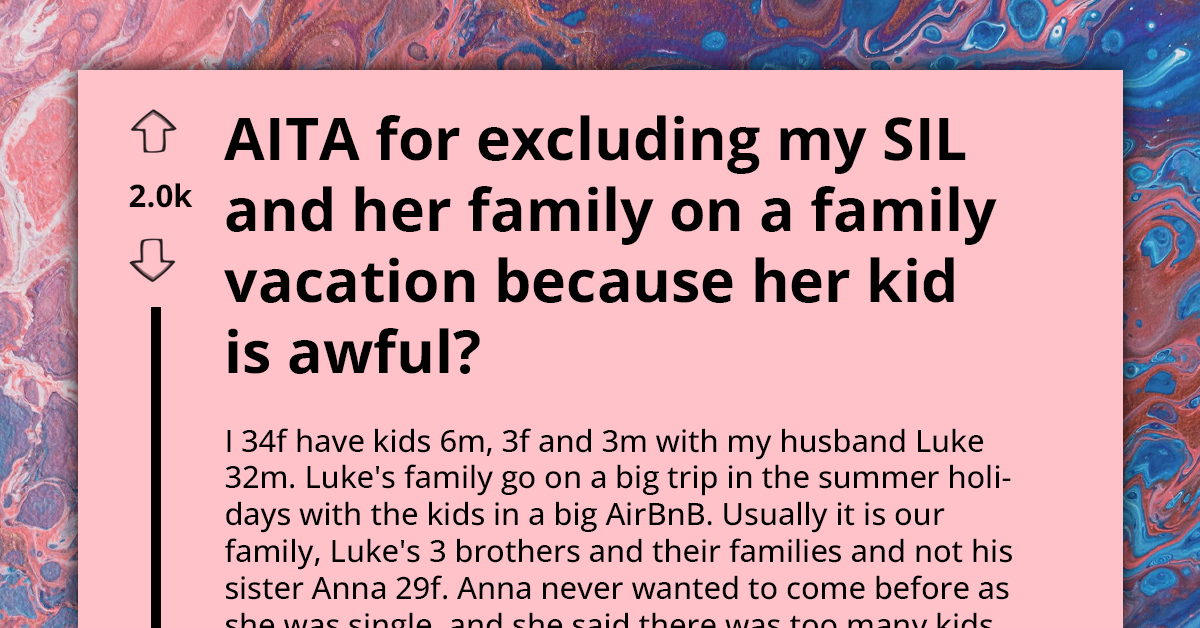 Woman Doesn't Want To Invite Her SIL And Her Misbehaving Kids To Family Vacation