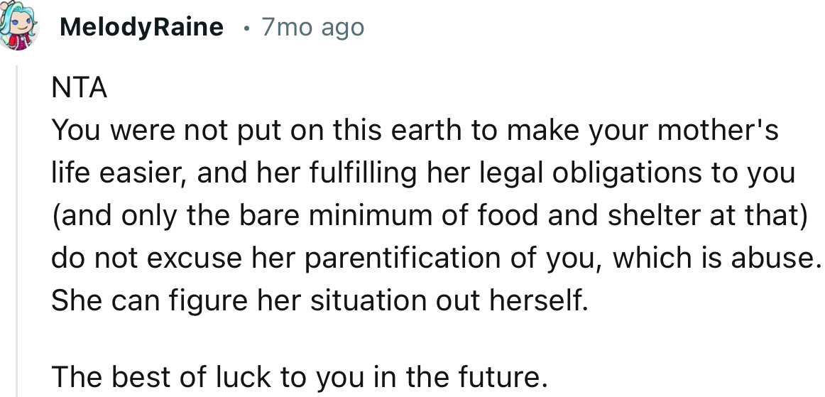 “NTA. You were not put on this earth to make your mother's life easier.”