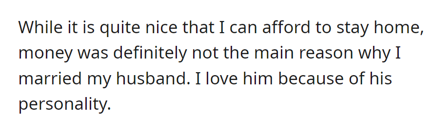 Affording to stay home, her marriage isn't about money; she loves her husband for his personality.