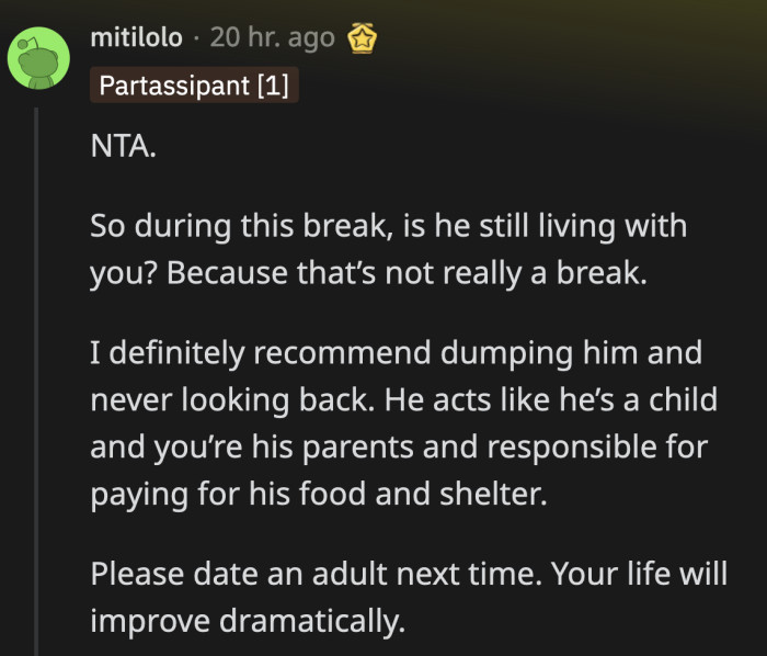 It's not really a break if OP still has to feed him and see him around their own home