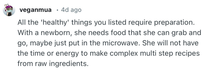 “All the 'healthy' things you listed require preparation. With a newborn, she needs food that she can grab and go.”