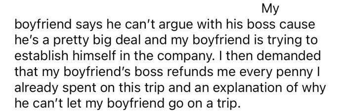 The OP demanded that her boyfriend's boss reimburse her for the money she spent on the trip.