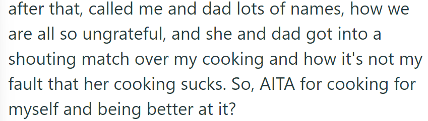 Mom exploded, accusing them of ingratitude. OP argued over her cooking skills. She questions if cooking for herself and excelling is wrong.