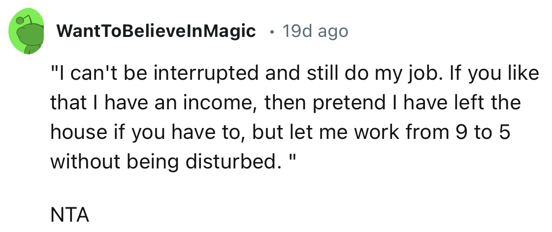 “If you like that I have an income, then pretend I have left the house if you have to.”