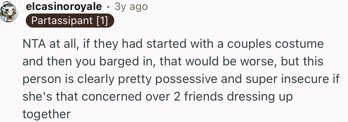 “NTA at all. If they had started with a couples costume and then you barged in, that would be worse.”