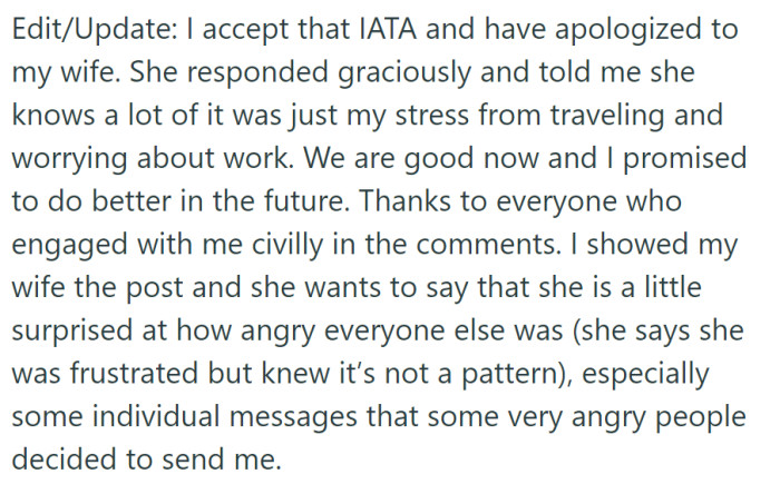 The husband apologized to his wife, who graciously accepted, recognizing his stress from travel and work. They've reconciled, and the wife expressed surprise at the anger from some commenters and private messages.