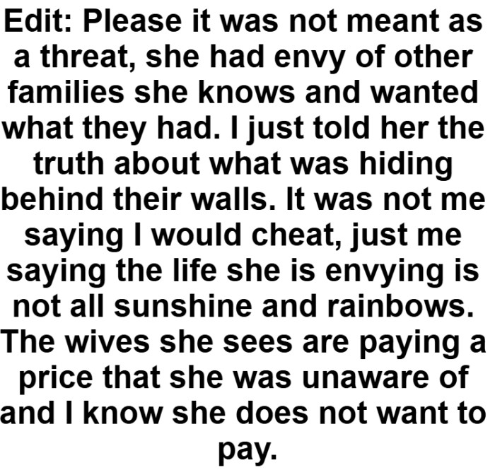 According to OP's edits, it seems like a lot of people thought that he was ultimately threatening her.