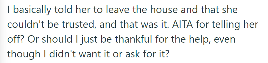 OP told their mother to leave, citing a lack of trust. They're unsure if it was justified or if they should have appreciated unwanted help.