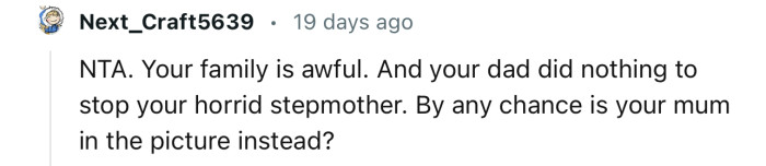 “Your family is awful. And your dad did nothing to stop your horrid stepmother.“