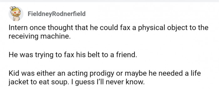 35. Intern tried faxing his belt