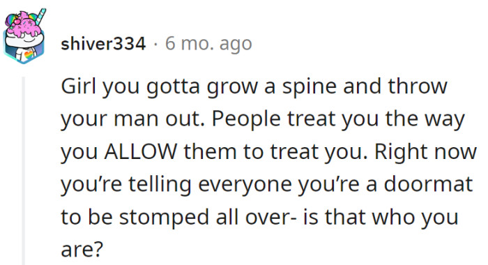 Time to trade the doormat for a crown, girl. Kick him to the curb and let him know stomping is not on the agenda; reigning is.