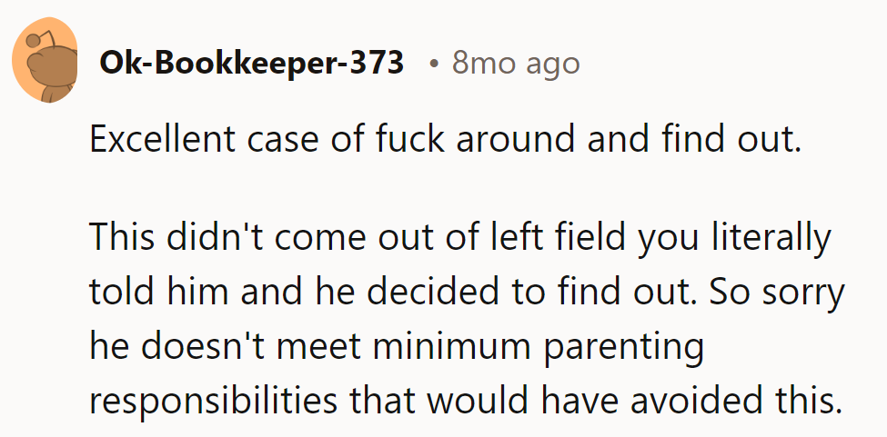 Lesson learned: mess around, find out. She warned; he ignored. Simple.