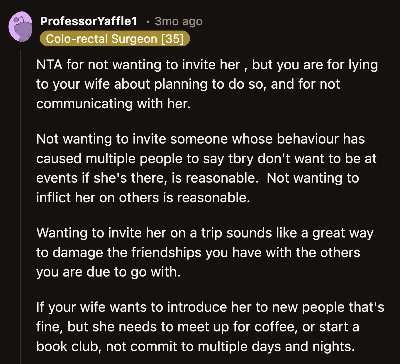 Their friends could turn against them if they repeatedly bring Dana to gatherings where she isn't welcome.
