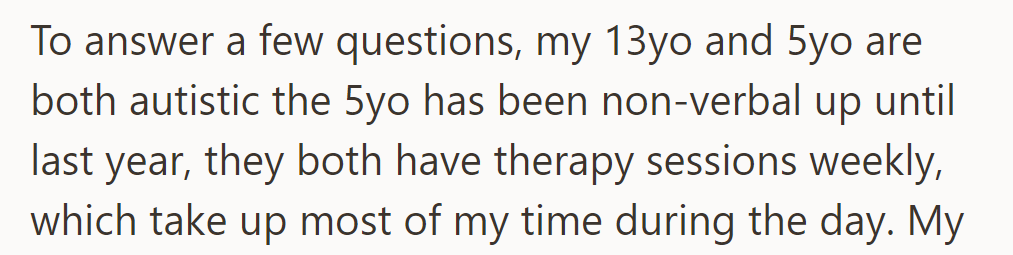 Both 13yo and 5yo autistic, 5yo non-verbal until last year. Weekly therapy sessions fill most of the day.