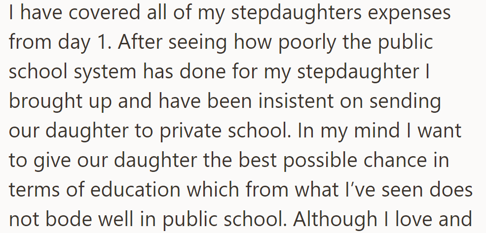 He's covered the stepdaughter's expenses but is dissatisfied with public school. He insists on private education for their daughter, prioritizing her future.
