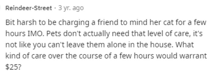 Some felt that charging anyone to do it is a little harsh because cats need very minimal care.