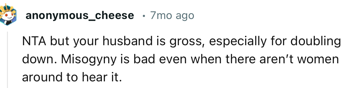 “NTA but your husband is gross, especially for doubling down.”