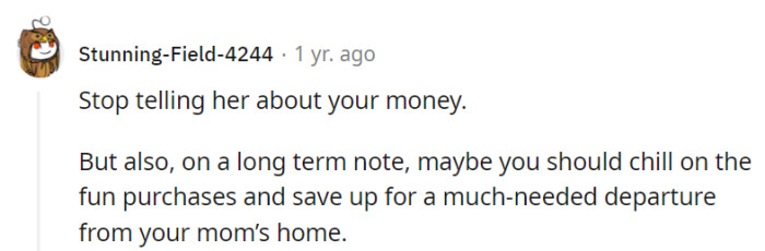 Some Financial Discretion Might Be the Key to Their Much-Anticipated Escape from Their Mother's House in the Future.