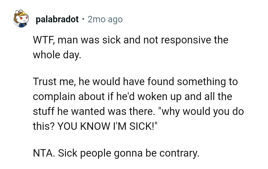 He would have found something to complain about