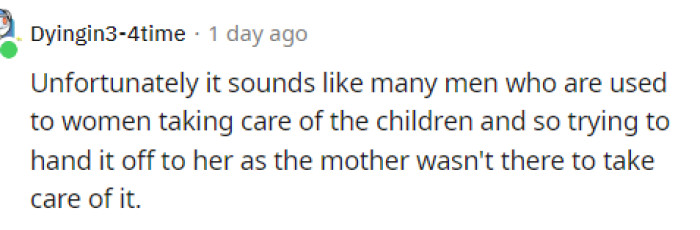 It could also be the case that he was trying to rely on someone else to take care of the kids, but he may have genuinely forgotten or needed some assistance.