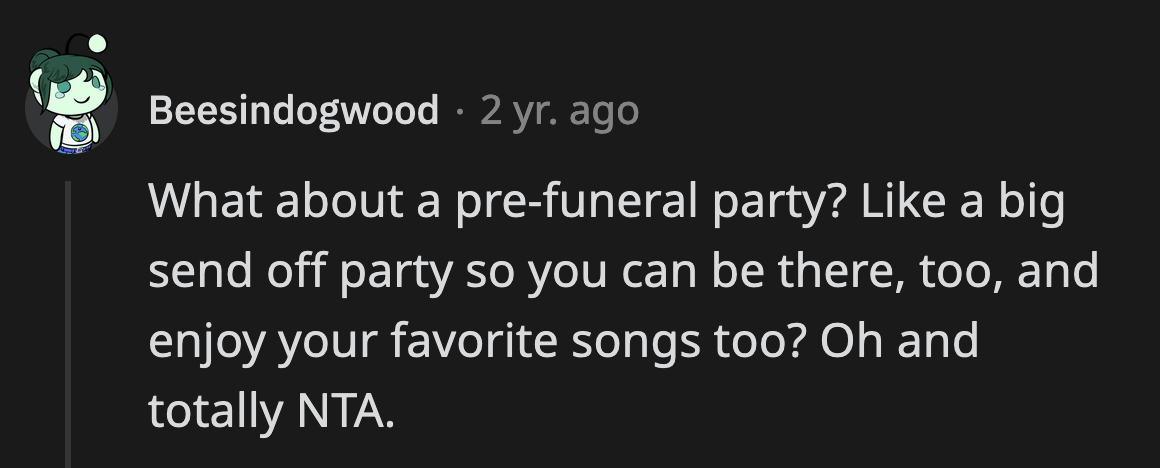 OP probably curated an entirely different playlist for their pre-funeral party.
