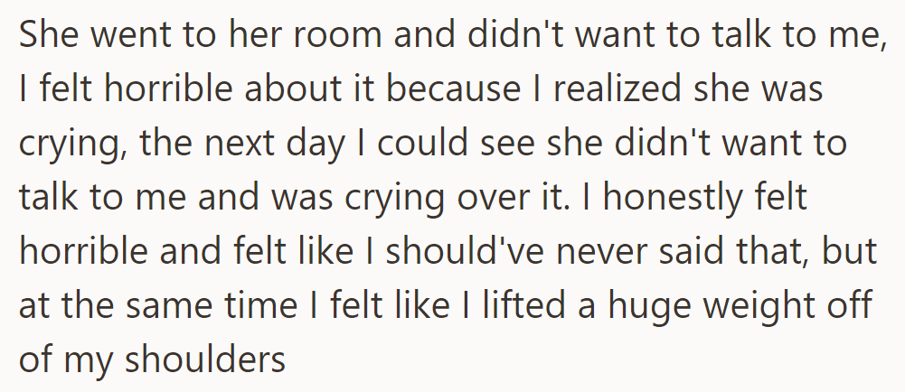 She avoided him and cried in her room. He felt guilty but also relieved after speaking his mind.