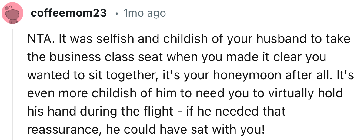 “It was selfish and childish of your husband to take the business class seat when you made it clear you wanted to sit together.”