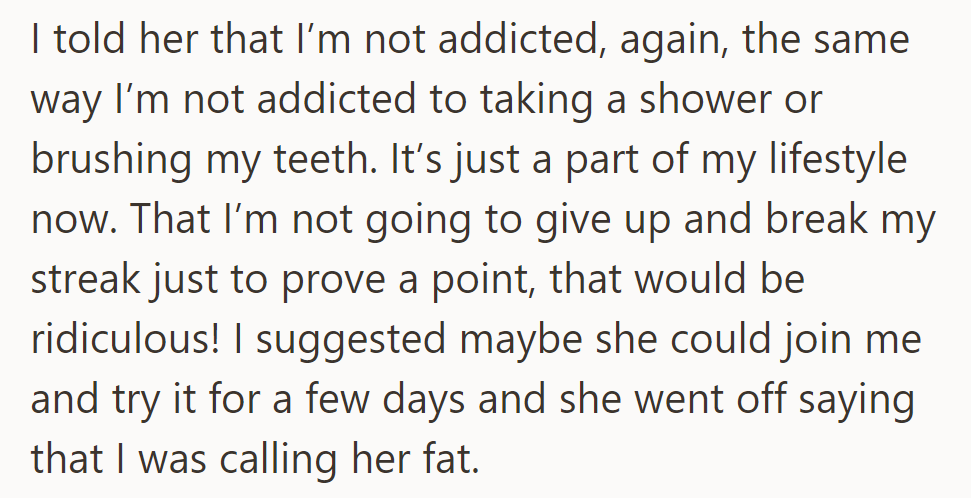He likened his steps to daily hygiene, refused to break his streak, and invited her to join. She accused him of calling her fat.
