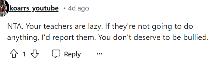 Nobody deserves to be bullied, and that's just that.