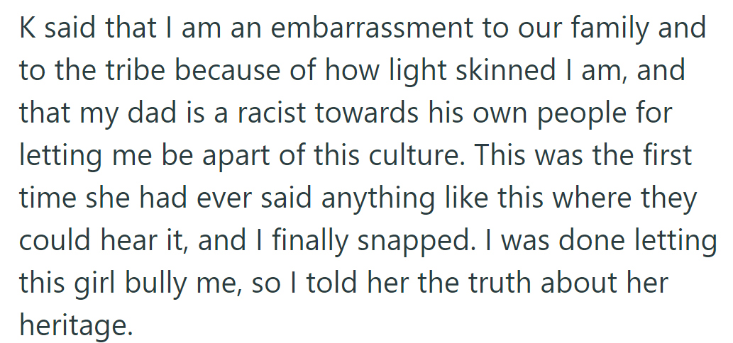 K accused OP of embarrassment due to her light skin. OP snapped and revealed the truth about K's heritage.