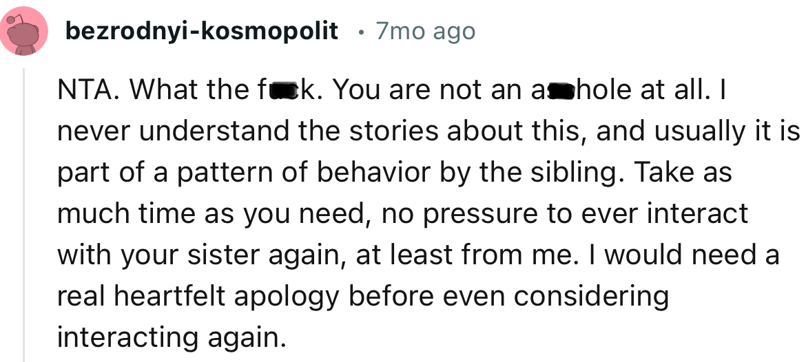 “Take as much time as you need; no pressure to ever interact with your sister again, at least from me.”