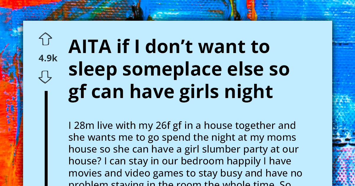 Man Refuses To Leave Own Home For His Girlfriend's Slumber Party, Asks If He's An A-Hole